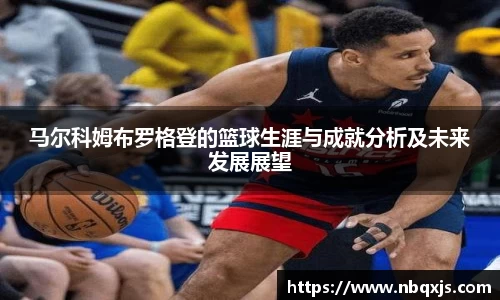 马尔科姆布罗格登的篮球生涯与成就分析及未来发展展望